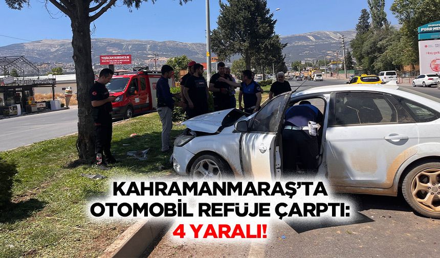 Kahramanmaraş’ta Otomobil Refüje Çarptı: 4 Yaralı