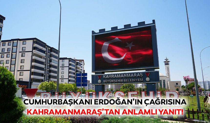 Cumhurbaşkanı Erdoğan’ın çağrısına Kahramanmaraş’tan anlamlı yanıt!