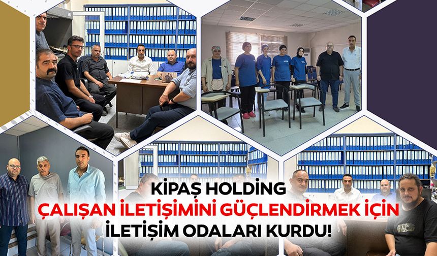 Kipaş Holding, çalışan iletişimini güçlendirmek için iletişim odaları kurdu!