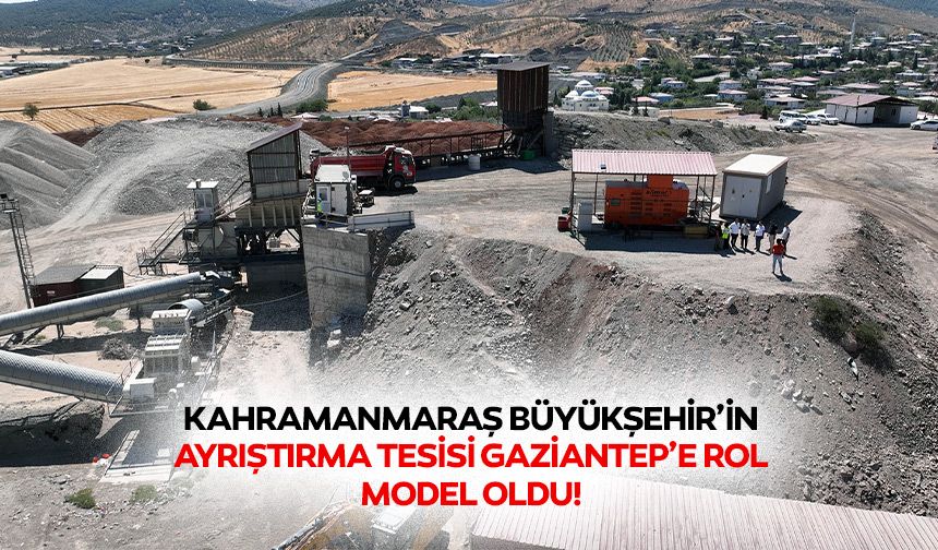 Kahramanmaraş Büyükşehir’in ayrıştırma tesisi Gaziantep’e rol model oldu!