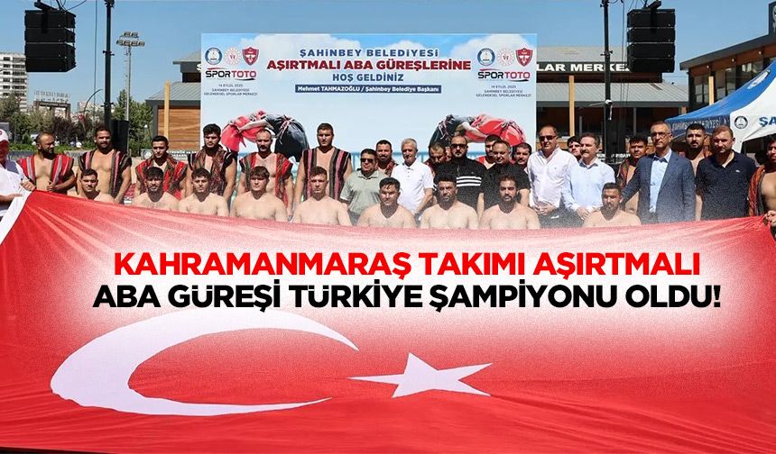Kahramanmaraş takımı Aşırtmalı Aba Güreşi Türkiye şampiyonu oldu!