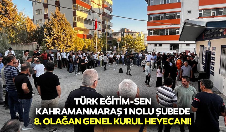 Türk Eğitim-Sen Kahramanmaraş 1 Nolu şubede 8. Olağan genel kurul heyecanı!