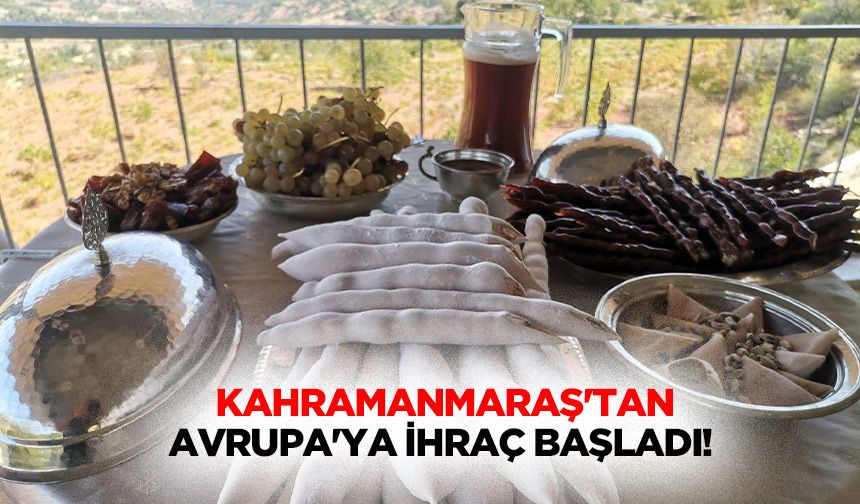 Kahramanmaraş'tan Avrupa’ya ihraç başladı!