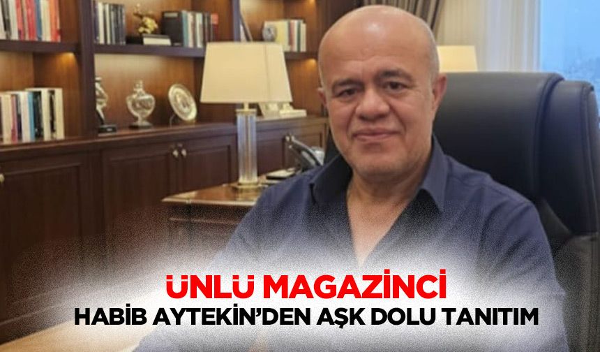 Ünlü Magazinci Habib Aytekin’den Aşk Dolu Tanıtım!