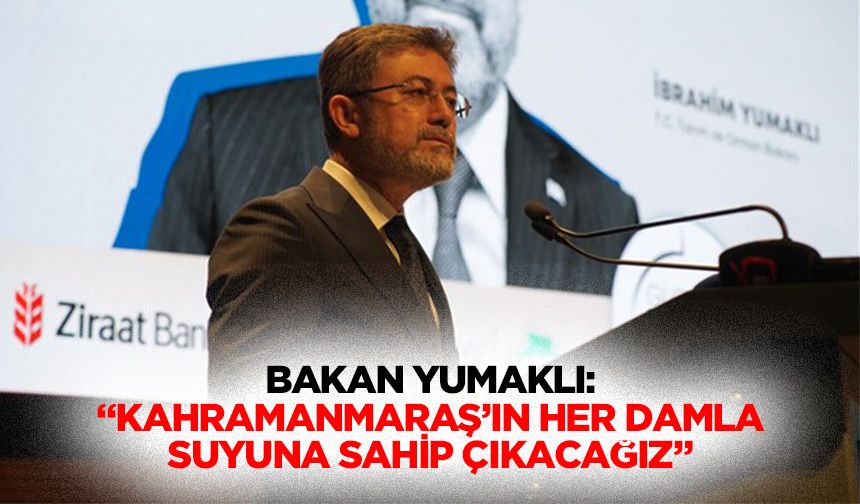Bakan Yumaklı: "Kahramanmaraş’ın Her Damla Suyuna Sahip Çıkacağız"