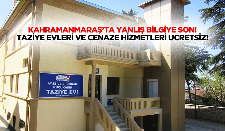 Kahramanmaraş’ta yanlış bilgiye son! Taziye evleri ve cenaze hizmetleri ücretsiz!