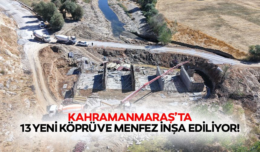 Kahramanmaraş’ta 13 yeni köprü ve menfez inşa ediliyor!