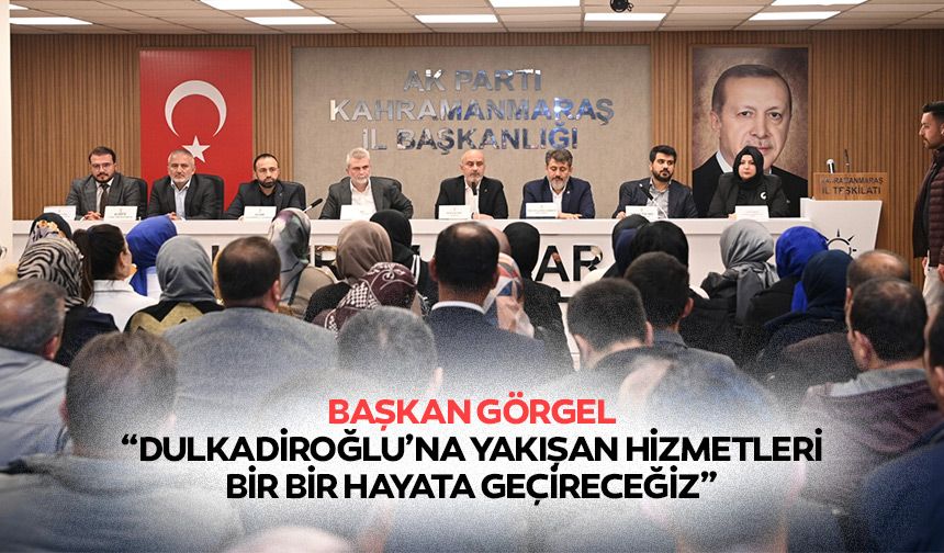 Başkan Görgel “Dulkadiroğlu’na yakışan hizmetleri bir bir hayata geçireceğiz”