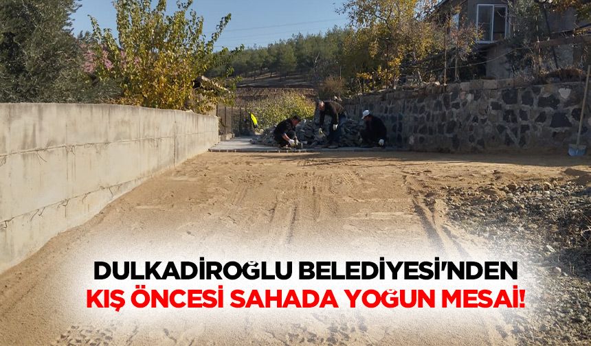 Dulkadiroğlu Belediyesi’nden kış öncesi sahada yoğun mesai!