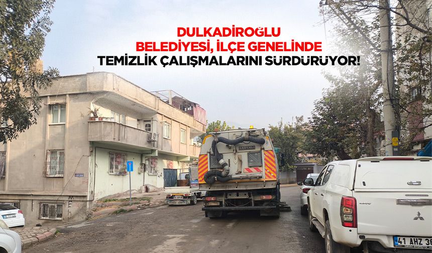 Dulkadiroğlu Belediyesi, ilçe genelinde temizlik çalışmalarını sürdürüyor!