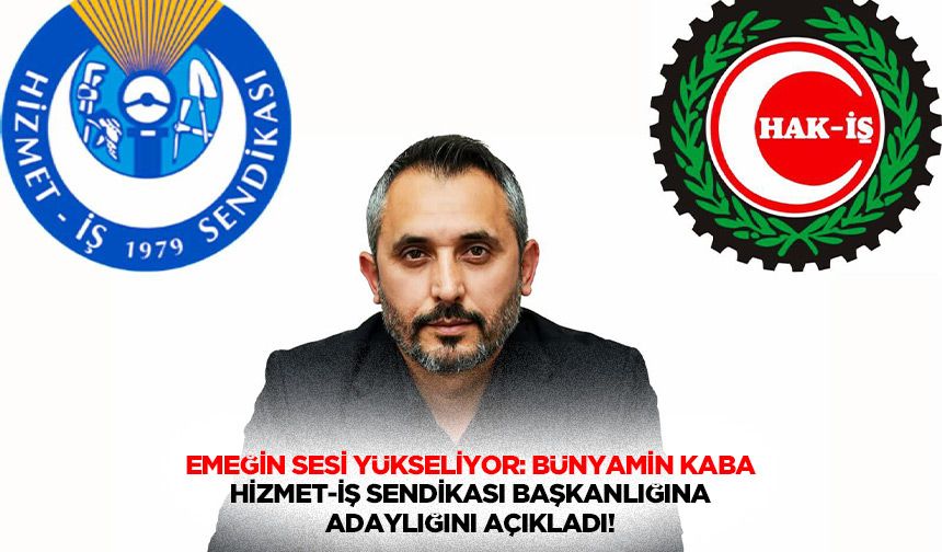 Emeğin Sesi Yükseliyor: Bünyamin Kaba, Hizmet-İş Sendikası Başkanlığına Adaylığını Açıkladı