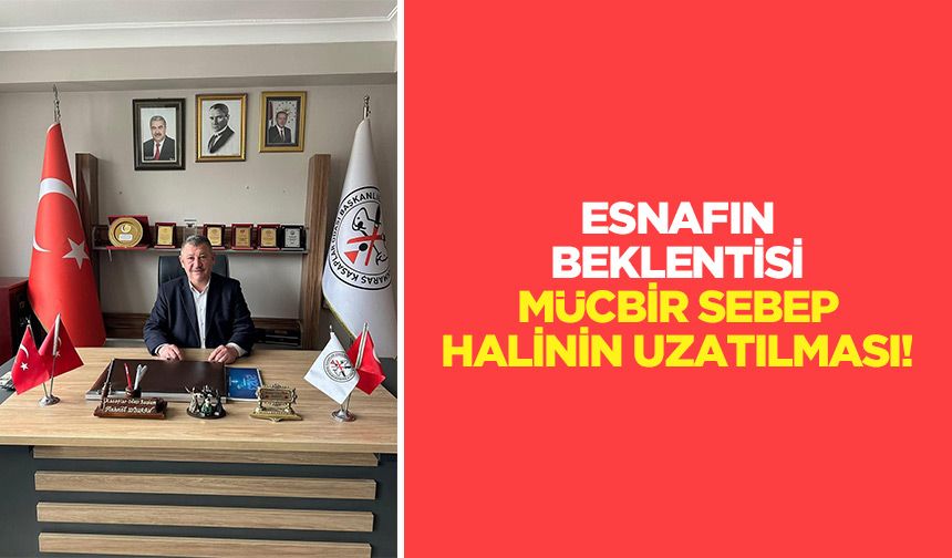 Esnafın Beklentisi: Mücbir Sebep Halinin Uzatılması