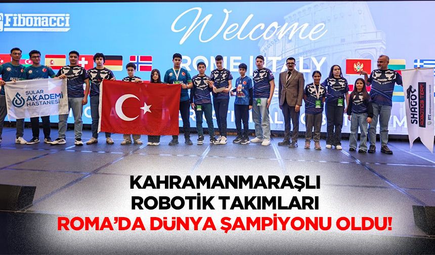 Kahramanmaraşlı robotik takımları Roma’da dünya şampiyonu oldu!
