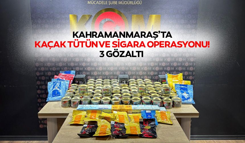 Kahramanmaraş’ta Kaçak Tütün ve Sigara Operasyonu!