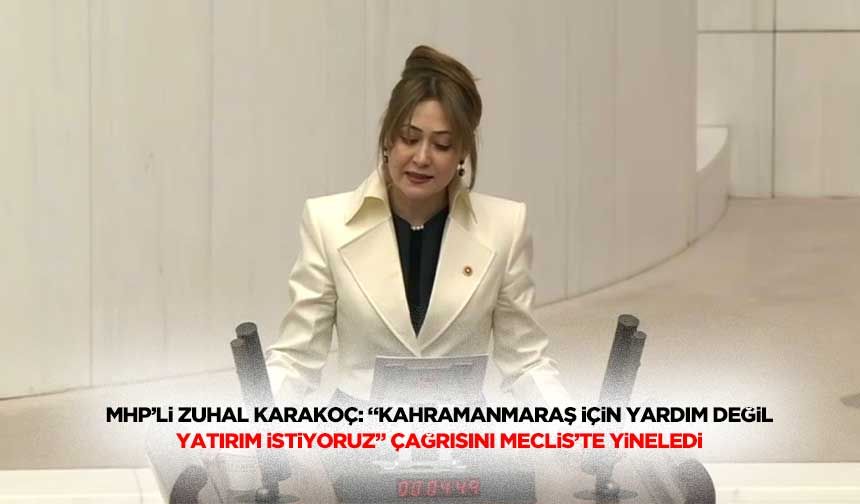 Mhp’li Zuhal Karakoç: “Kahramanmaraş için Yardım Değil, Yatırım istiyoruz” Çağrısını Meclis’te Yineledi