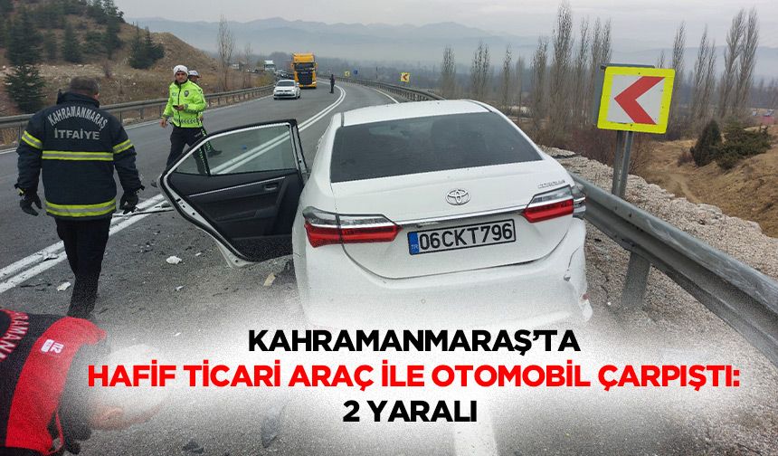 Kahramanmaraş’ta Hafif Ticari Araç İle Otomobil Çarpıştı: 2 Yaralı