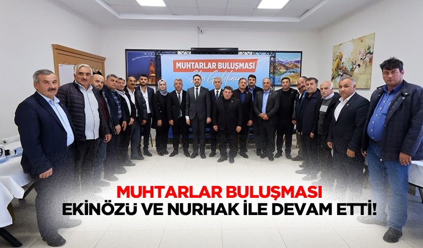 Muhtarlar buluşması Ekinözü ve Nurhak ile devam etti!