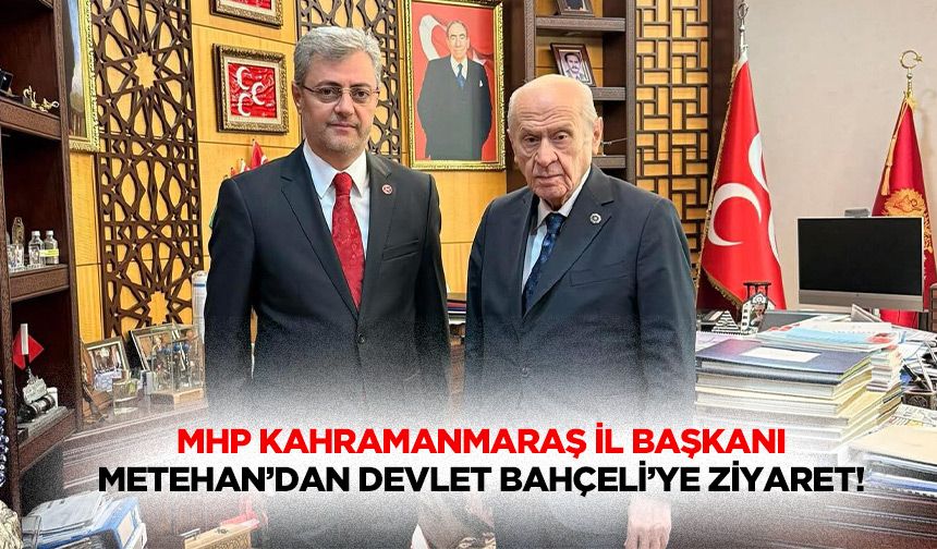 MHP Kahramanmaraş İl Başkanı Metehan’dan Devlet Bahçeli’ye ziyaret!