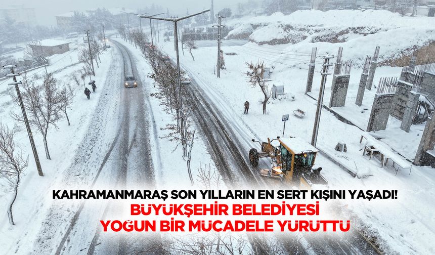 Kahramanmaraş son yılların en sert kışını yaşadı! Büyükşehir belediyesi yoğun bir mücadele yürüttü