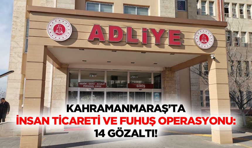 Kahramanmaraş’ta İnsan Ticareti ve Fuhuş Operasyonu: 14 Gözaltı