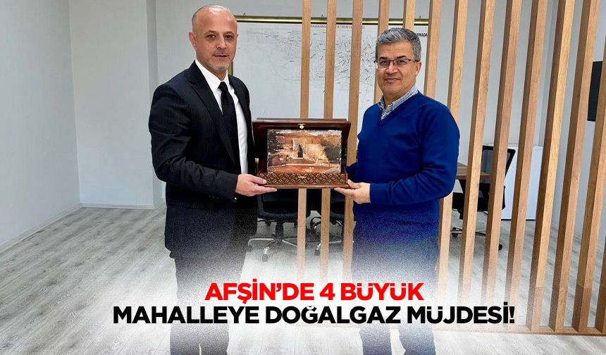Afşin’de 4 büyük mahalleye doğalgaz müjdesi!