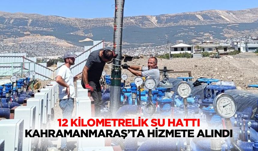 12 Kilometrelik Su Hattı Kahramanmaraş’ta Hizmete Alındı!