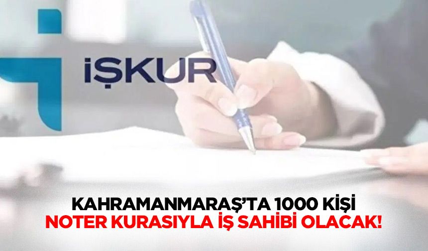 Kahramanmaraş’ta 1000 kişi noter kurasıyla iş sahibi olacak!
