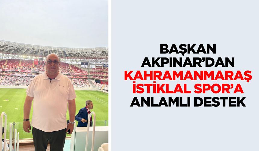 Başkan Akpınar’dan Kahramanmaraş İstiklal Spor’a Anlamlı Destek