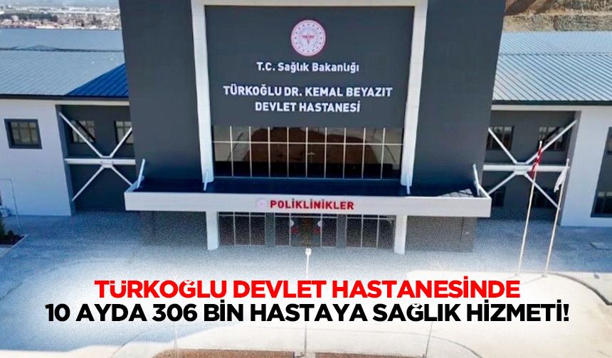 Türkoğlu Devlet Hastanesinde 10 Ayda 306 Bin Hastaya Sağlık Hizmeti!