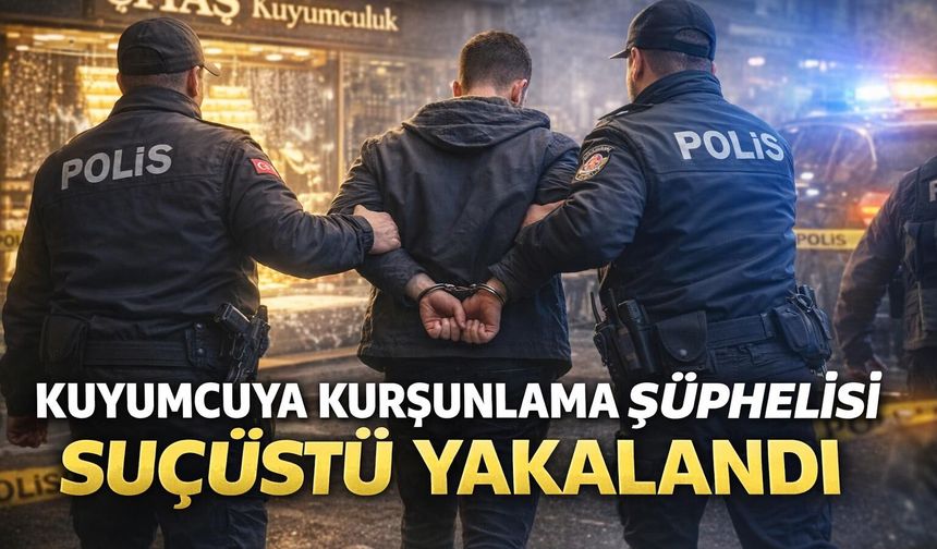 Kahramanmaraş’ta Kuyumcuya Silahlı Saldırı: Şüpheli Yakalandı!