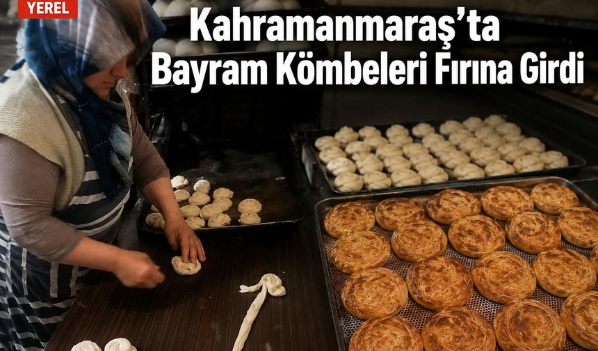 Kahramanmaraş’ta Bayram Kömbeleri Fırına Girdi!
