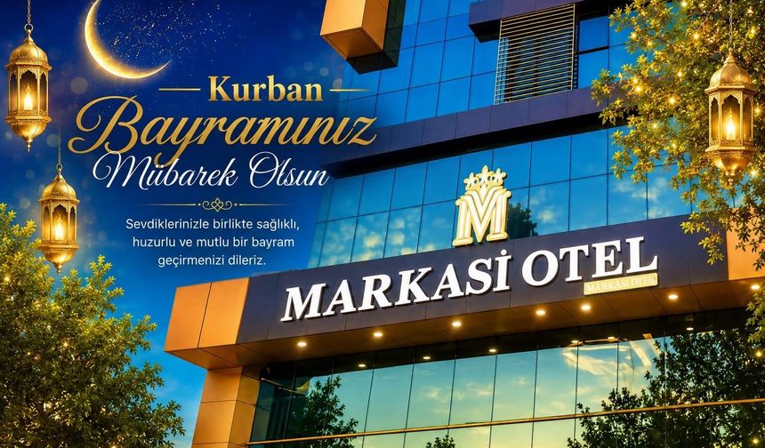 Kahramanmaraş’ta Bayram Tatili: Markasi Otel’den Özel Bayram Mesajı
