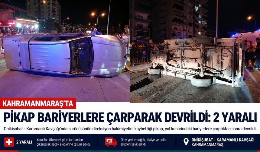 Kahramanmaraş’ta Pikap Bariyerlere Çarparak Devrildi: 2 Yaralı