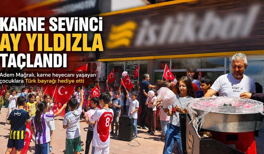 Kahramanmaraş’ta Karne Heyecanı Bayraklarla Taçlandı
